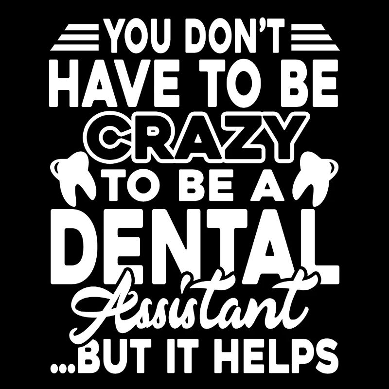 Dental Assistant Crazy Dental Assistant