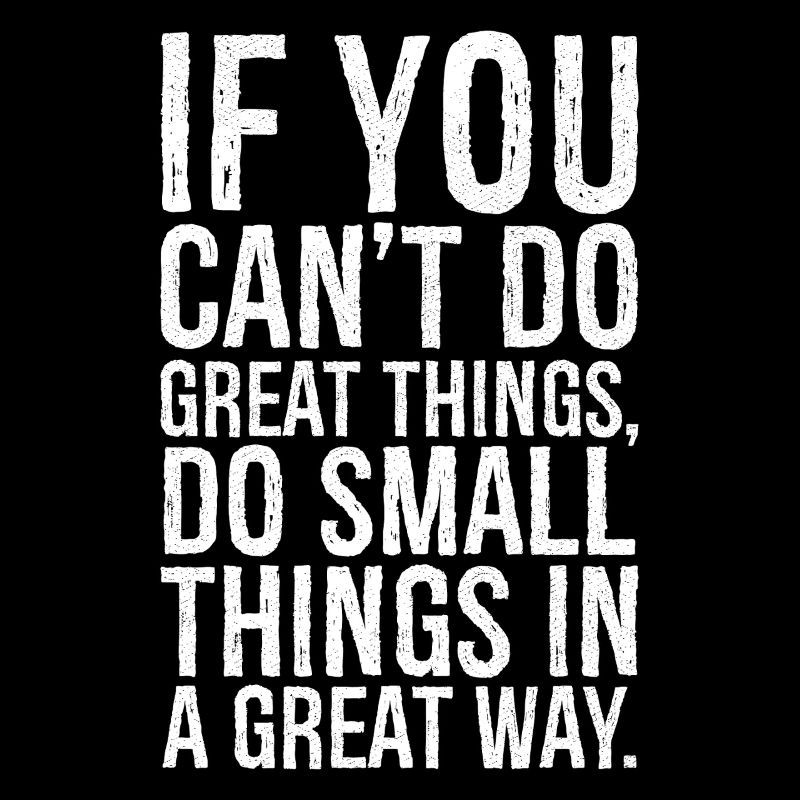 if you can t do great things do small things way