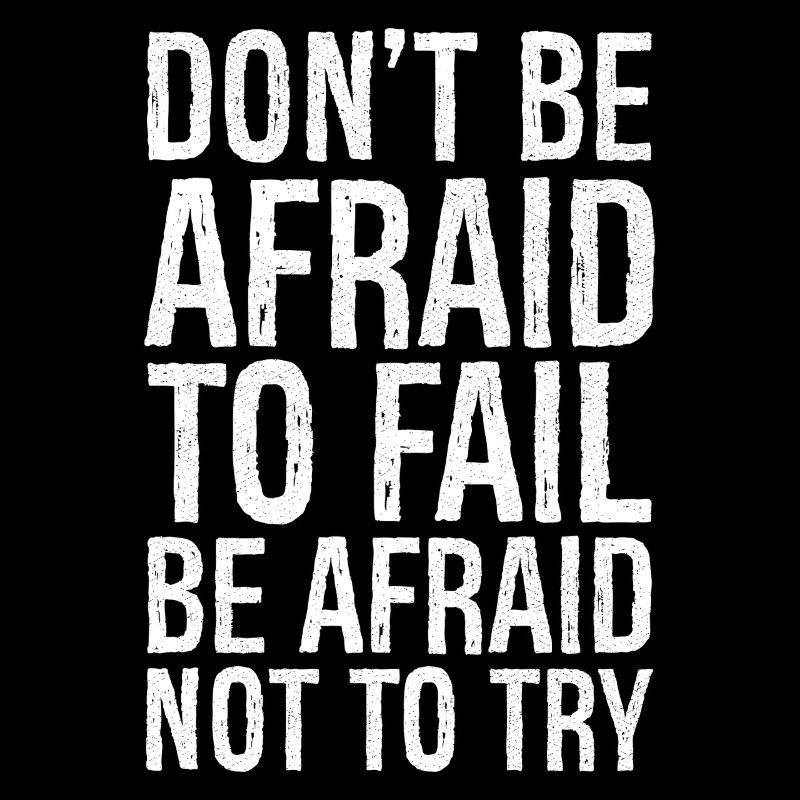 don't be afraid to fail be afraid not to try