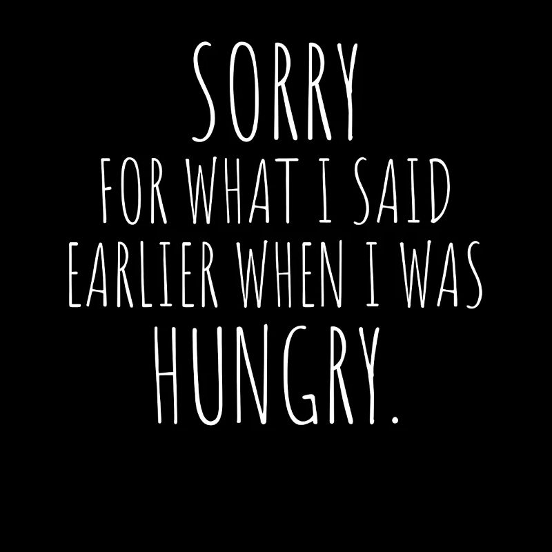 Désolé pour ce que j’ai dit plus tôt quand j’avais faim