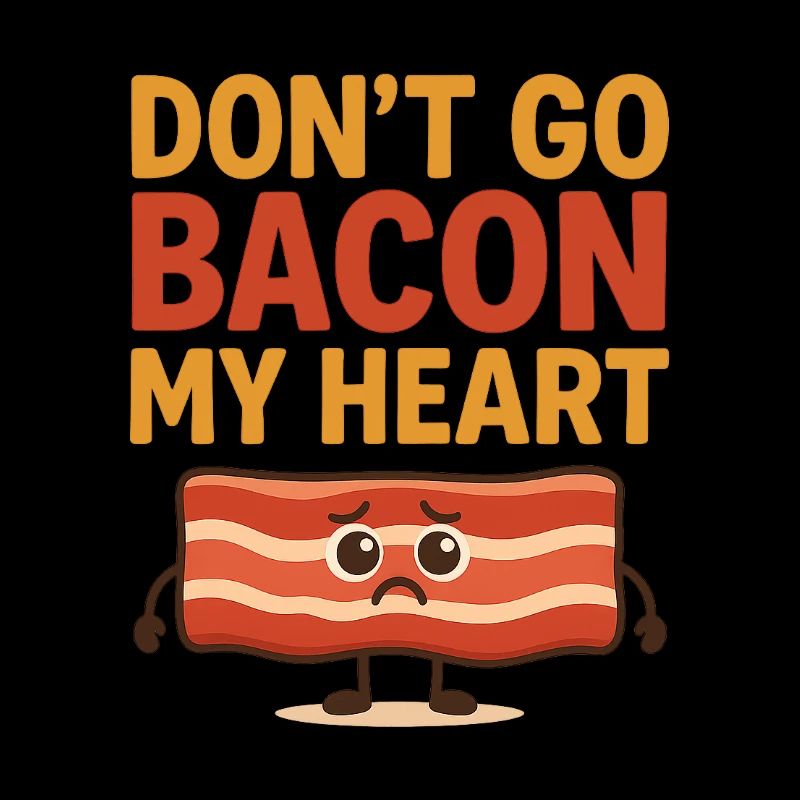 Dont go Bacon my hearth