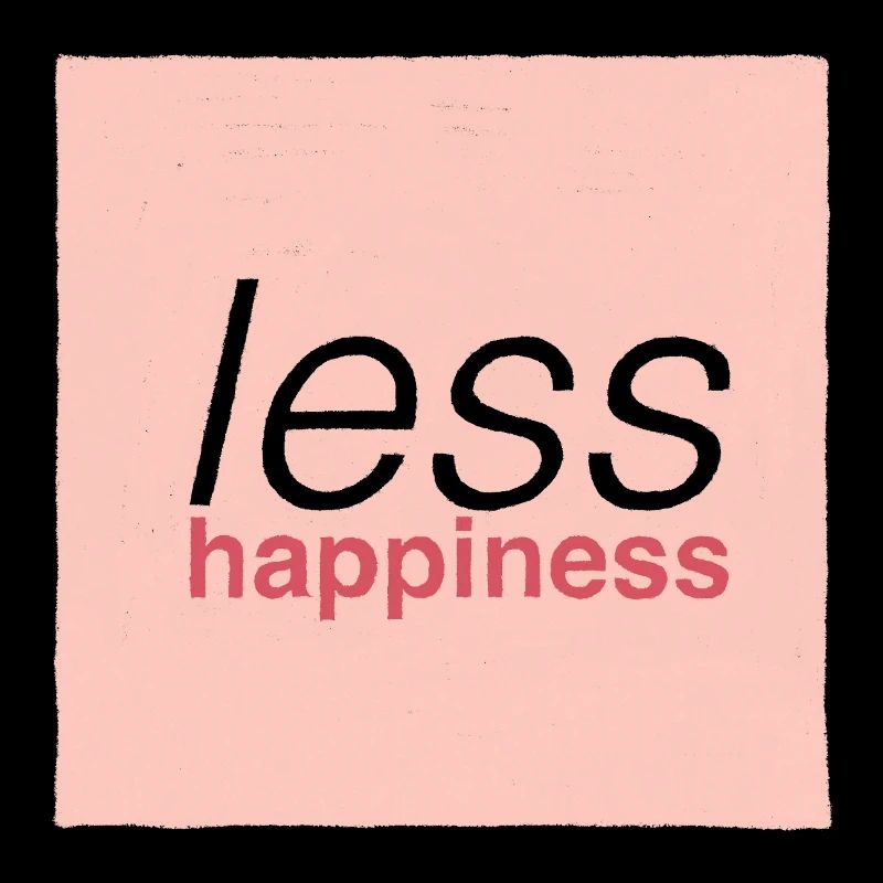 Less happiness 