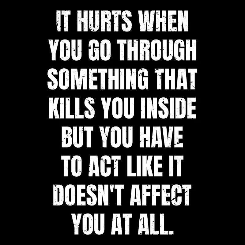 it hurts when you go through something that kills