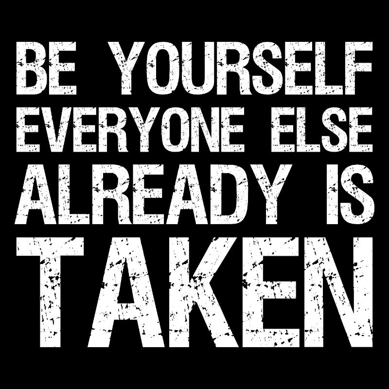 be yourself everyone else already is taken