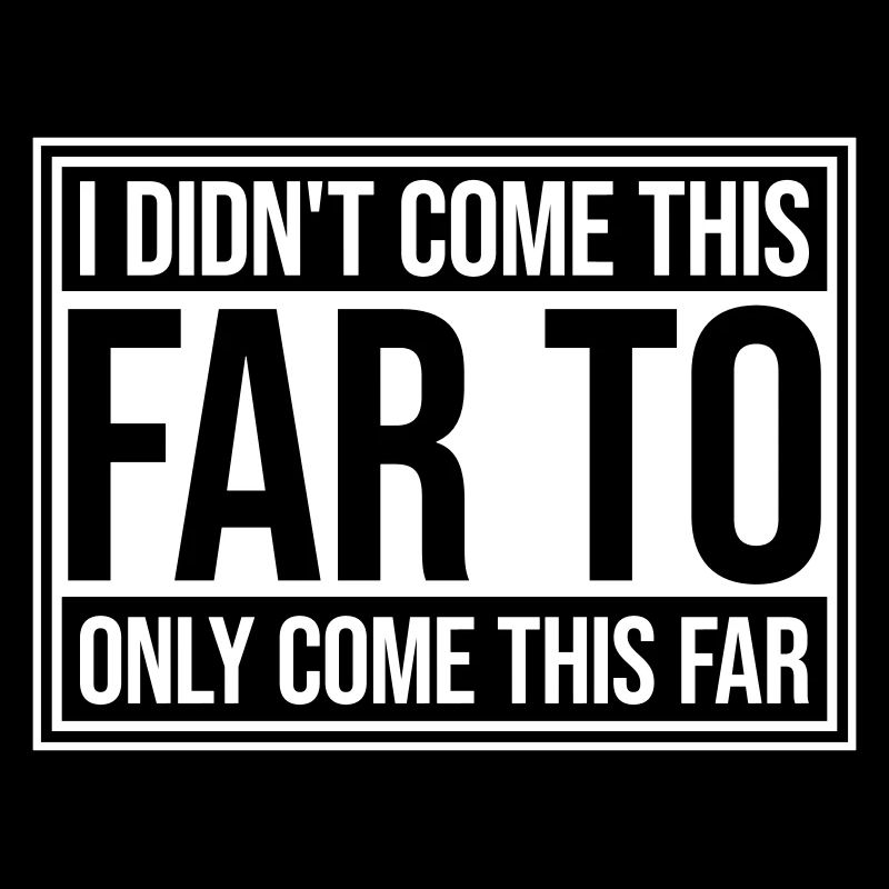 I Didn't Come This Far To Only Come This Far Motto