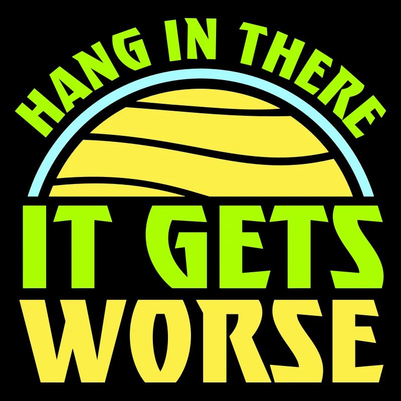 Hang In There It Gets Worse Funny Fun Saying