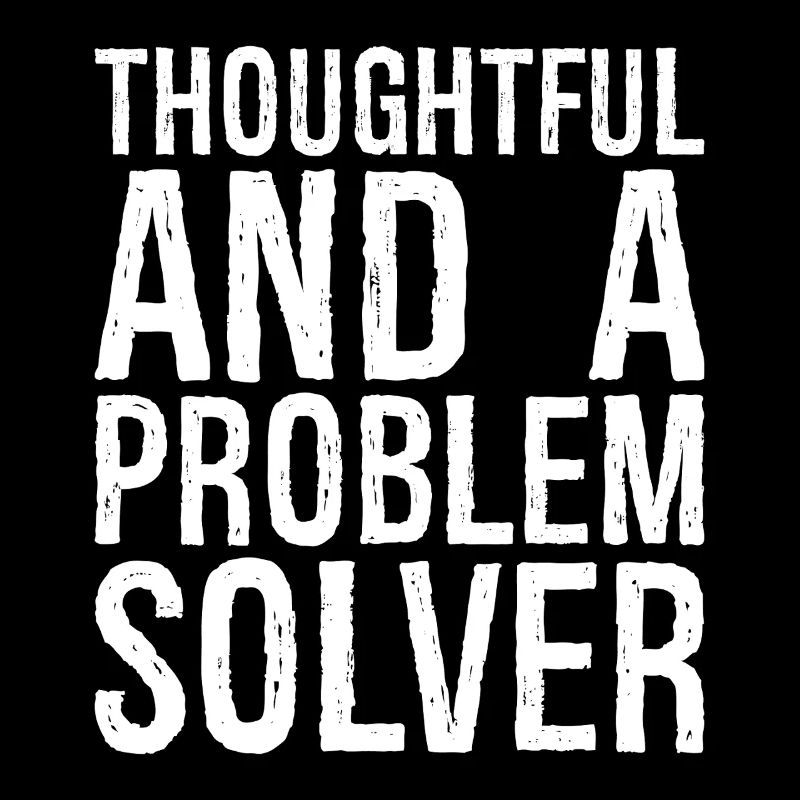 thoughtful and- a problem solver