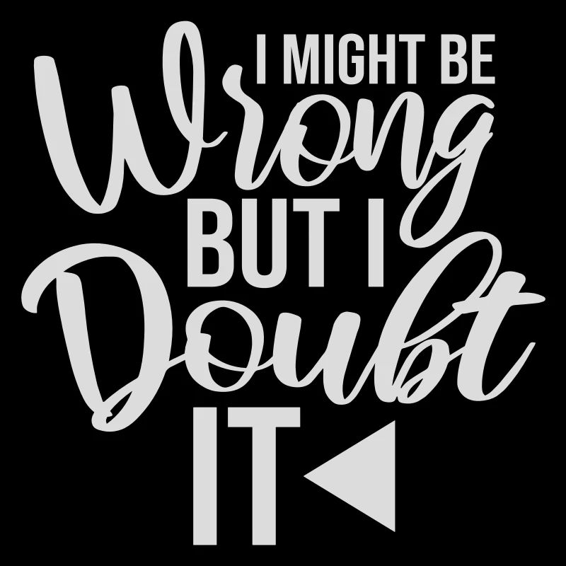 I Might Be Wrong But I Doubt It Lustig Sarkastisch