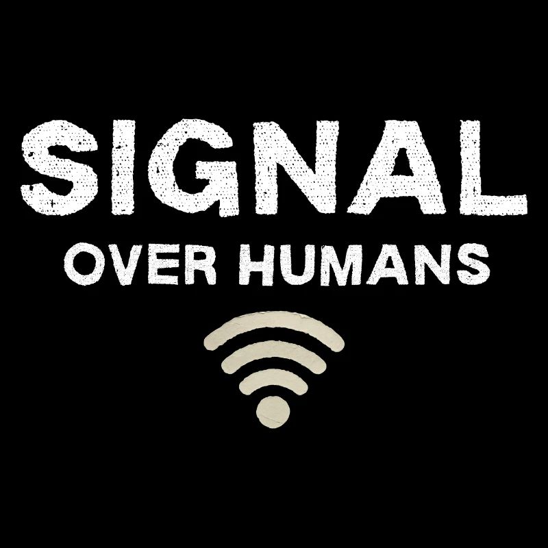 Signal Over Humans - Funny Tech Quote
