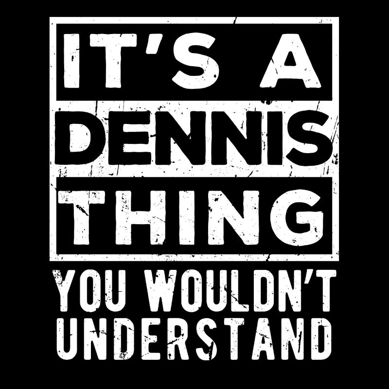 C’est une chose de Dennis que tu ne comprendrais pas