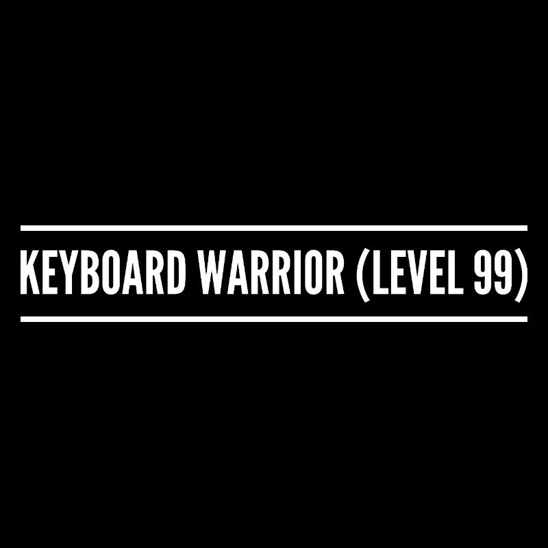 keyboard warrior ( level 99 )