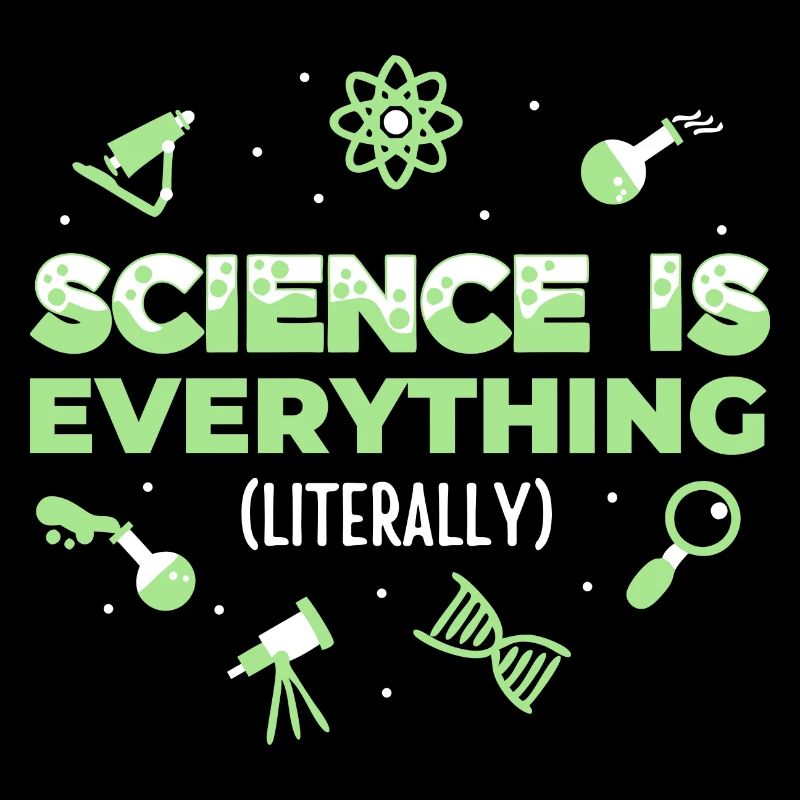 Science is Everything (Literally)