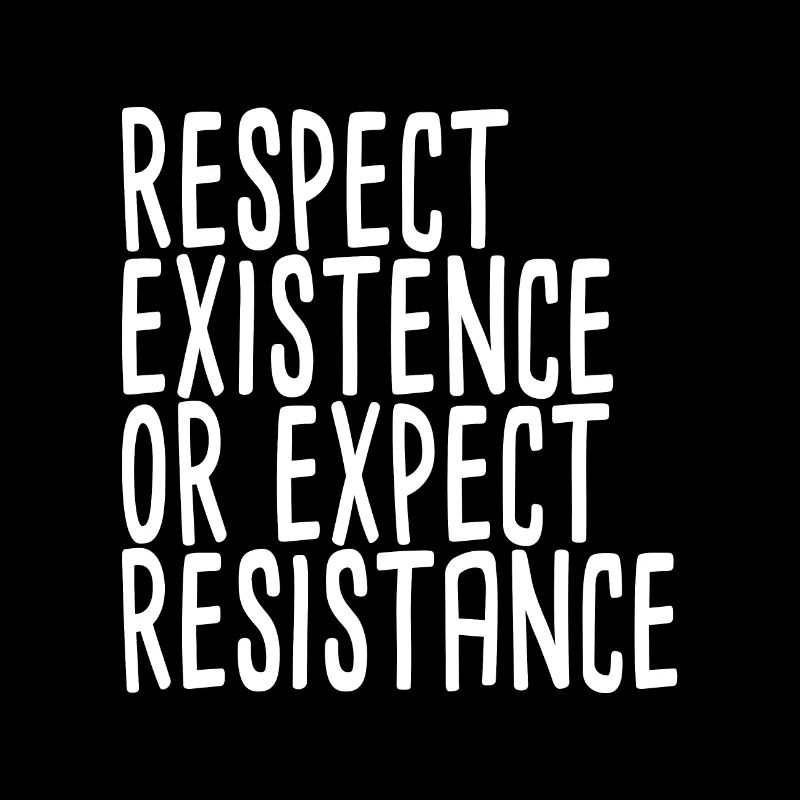Respect Existence Or Expect Resistance