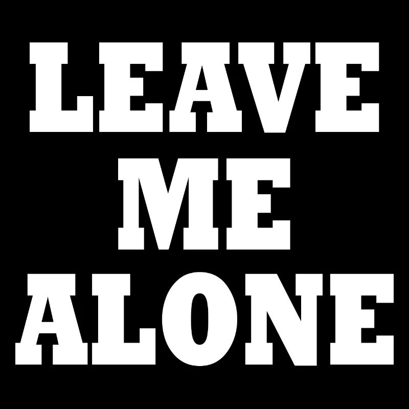 Leave me alone