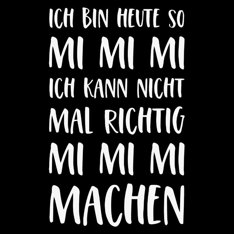 Mimimi Spruch Ich bin heute so Mi Mi Mi Sprüche
