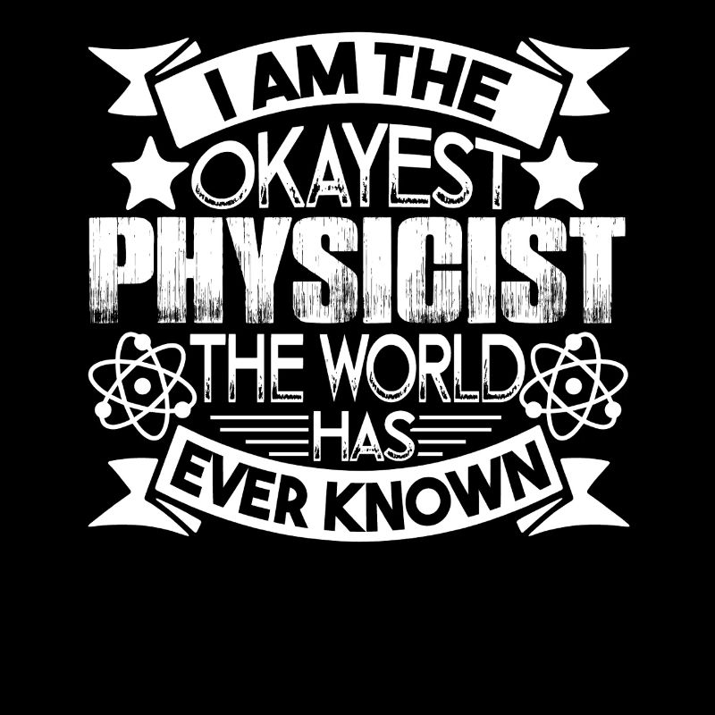 Physicist I am The Okayest Physicist