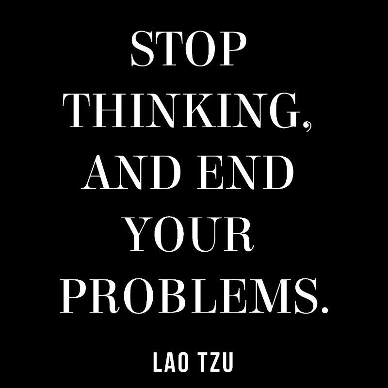 Lao Tzu quote on Stop Thinking, End Your Problems 