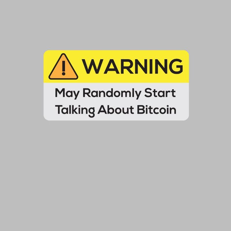 Warning : May Randomly Start Talking About Bitcoin