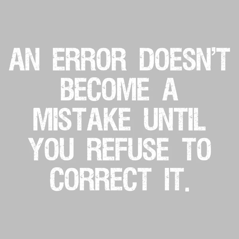 an error doesn't become a mistake until you refuse