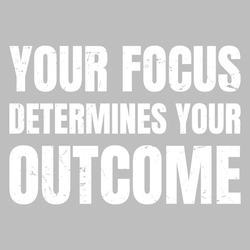 your focus determines your outcome