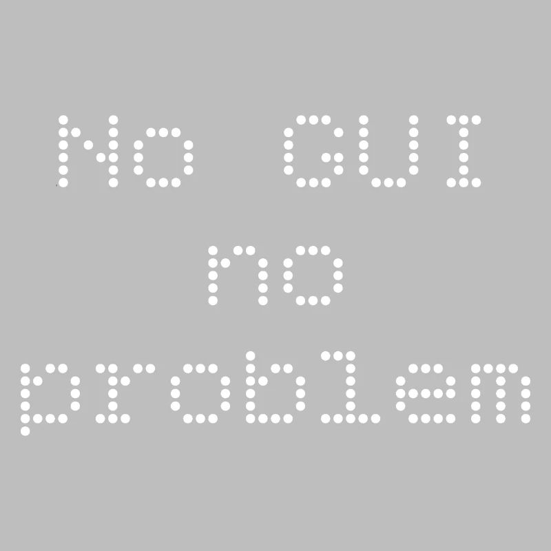 No GUI no problem