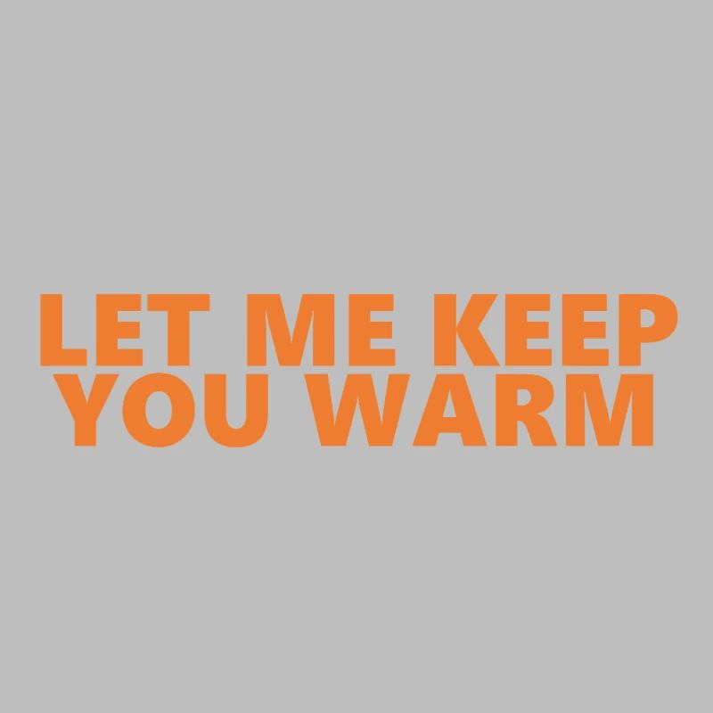 Let Me Keep You Warm Fun Statement