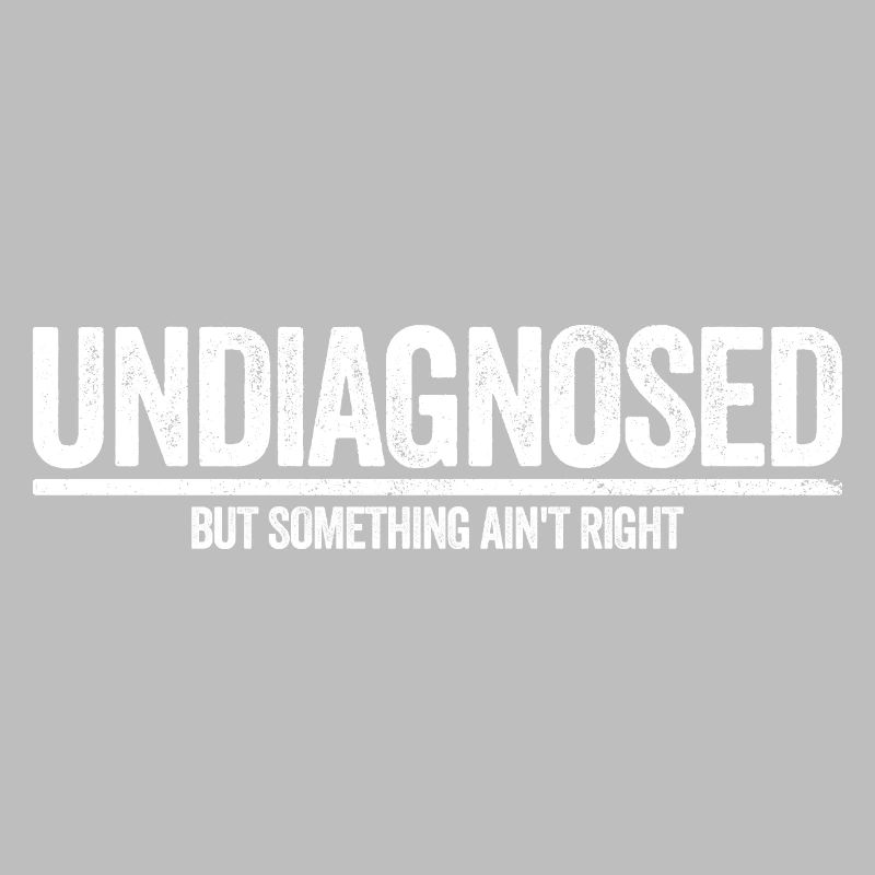 Not diagnosed, but something is wrong