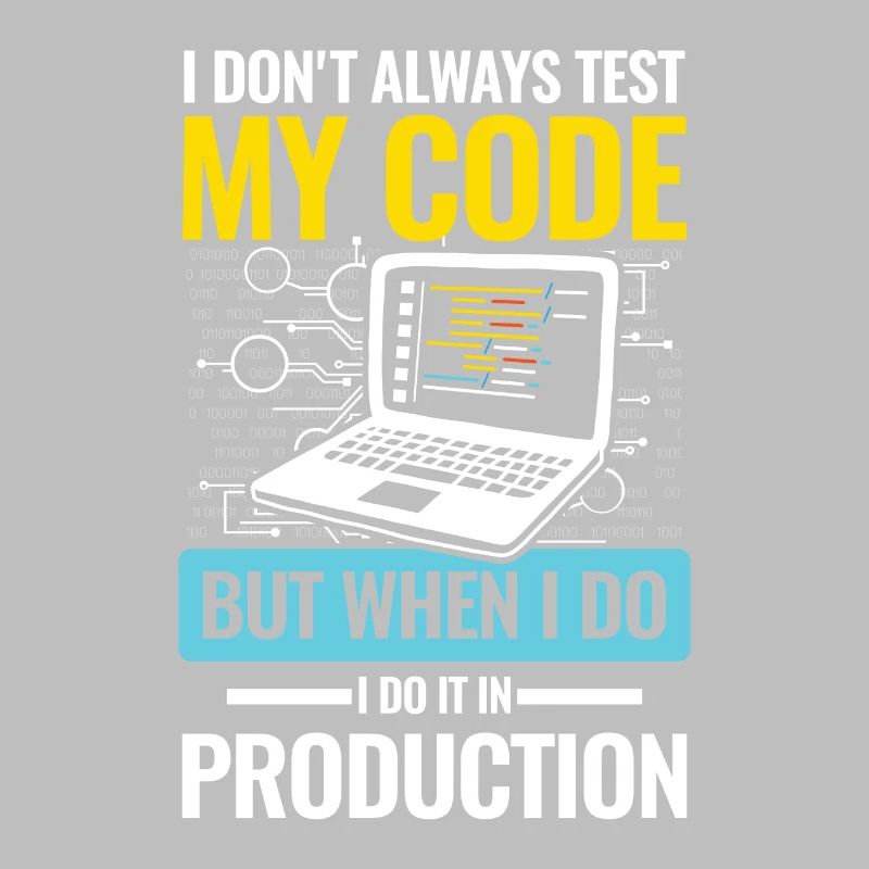 I Don't Always Test My Code I do It In Production