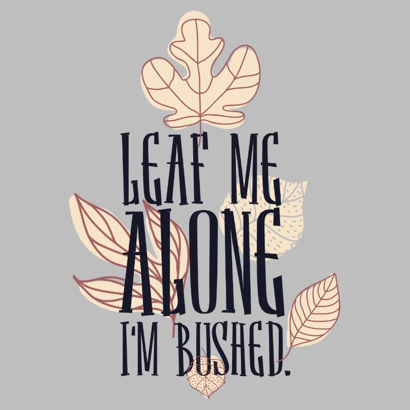 Leaf me alone i m Bushed