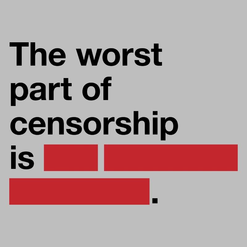 La pire chose à propos de la censure est ...