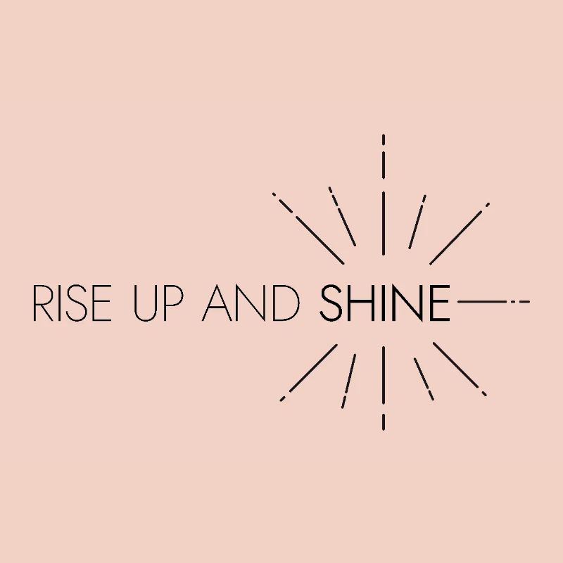 RISE UP AND SHINE