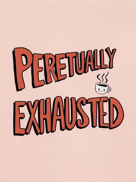 Perpetually Exhausted