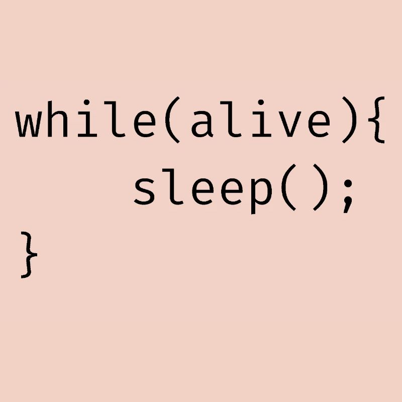 while(alive){ sleep(); Meme