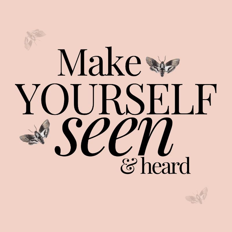 Make Yourself Seen & Heard