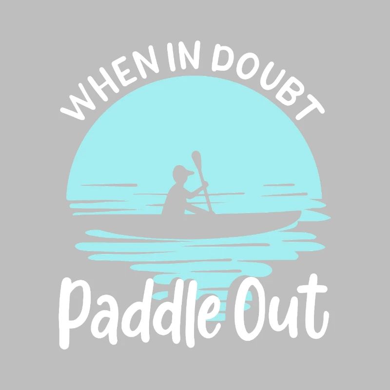 When In Doubt Paddle Out Kayaking Canoe Tee Design