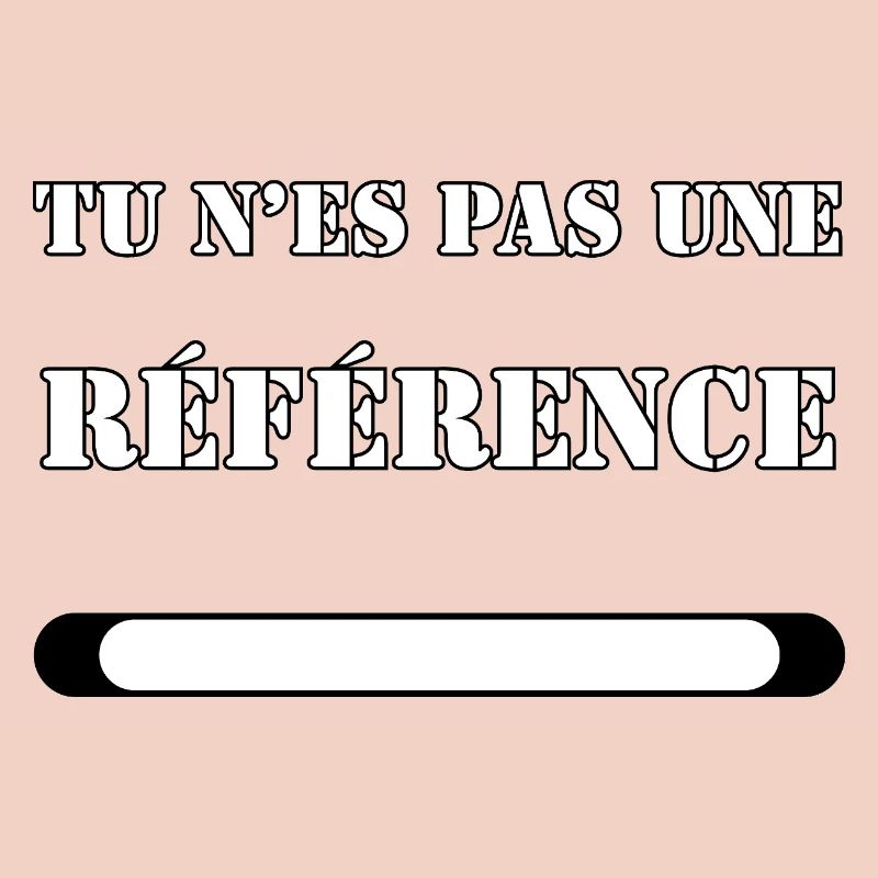 TU N’ES PAS UNE RÉFÉRENCE.