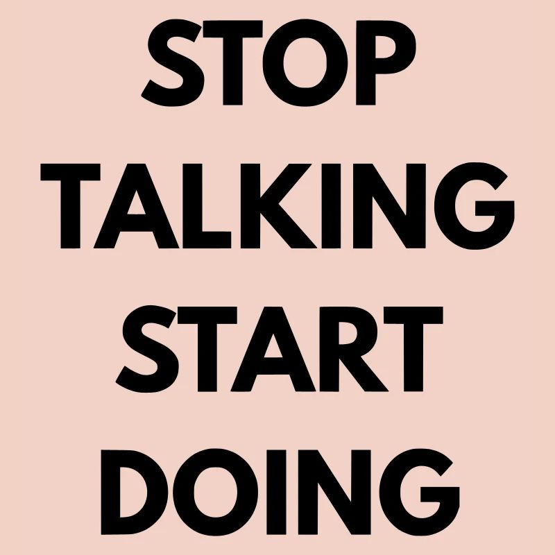 Stop talking start doing