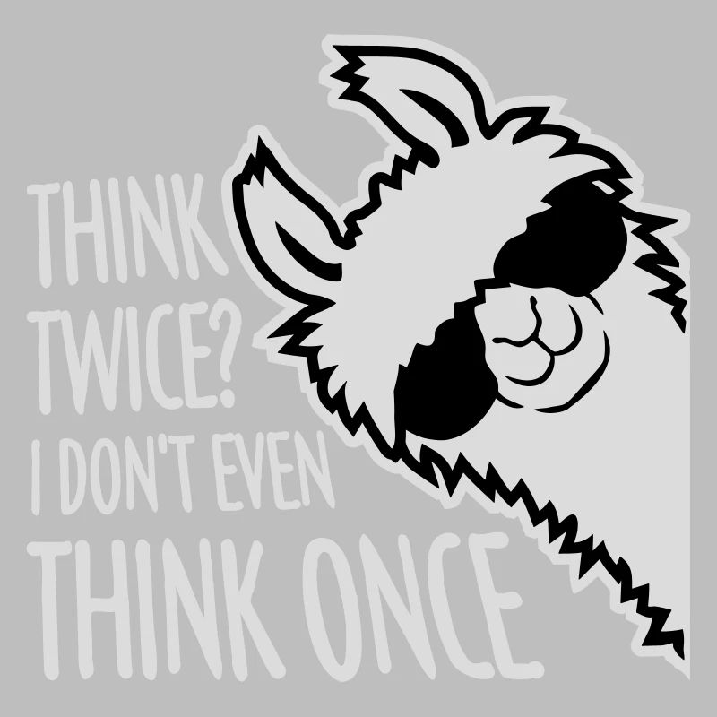 Think Twice? I Don't Even Think Once Lustig Spruch
