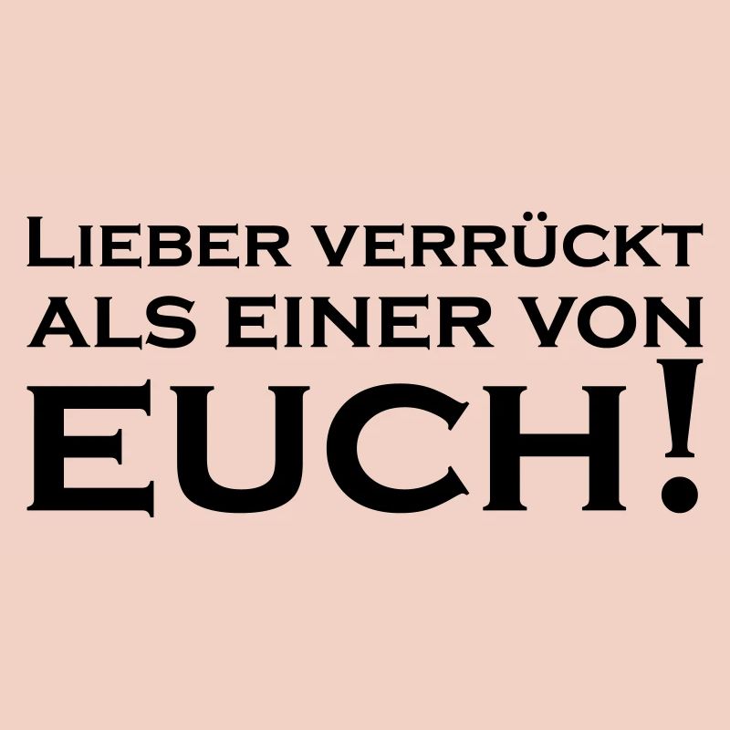 Lieber Verrückt als einer von Euch