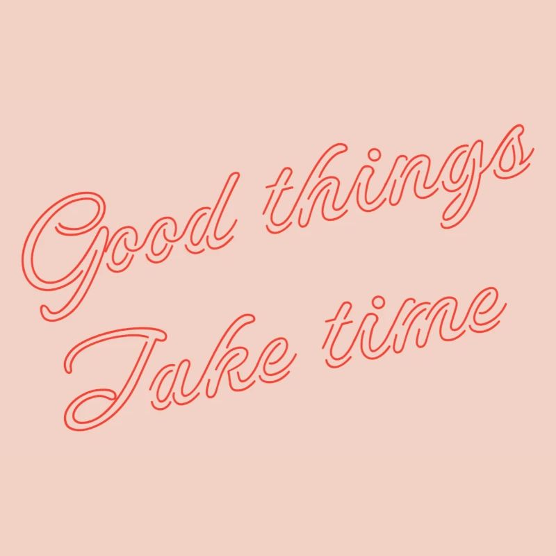 good things take time