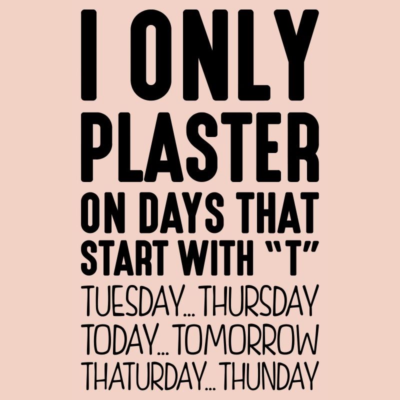 i only plaster on days that end in t