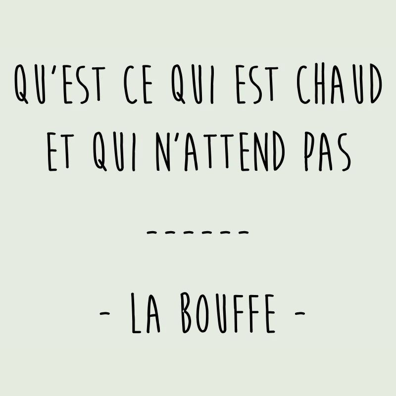 qu'est ce qui est chaud & qui n'attend pas la bouf