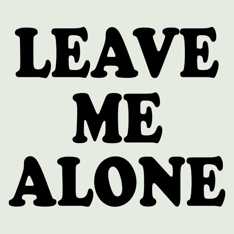 Leave me alone
