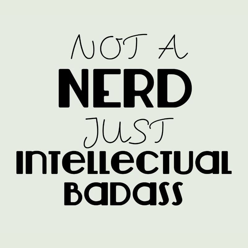 Nerd / Nerds: Not a Nerd just intellectual Badass