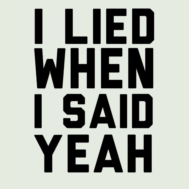 I LIED WHEN I SAID YEAH