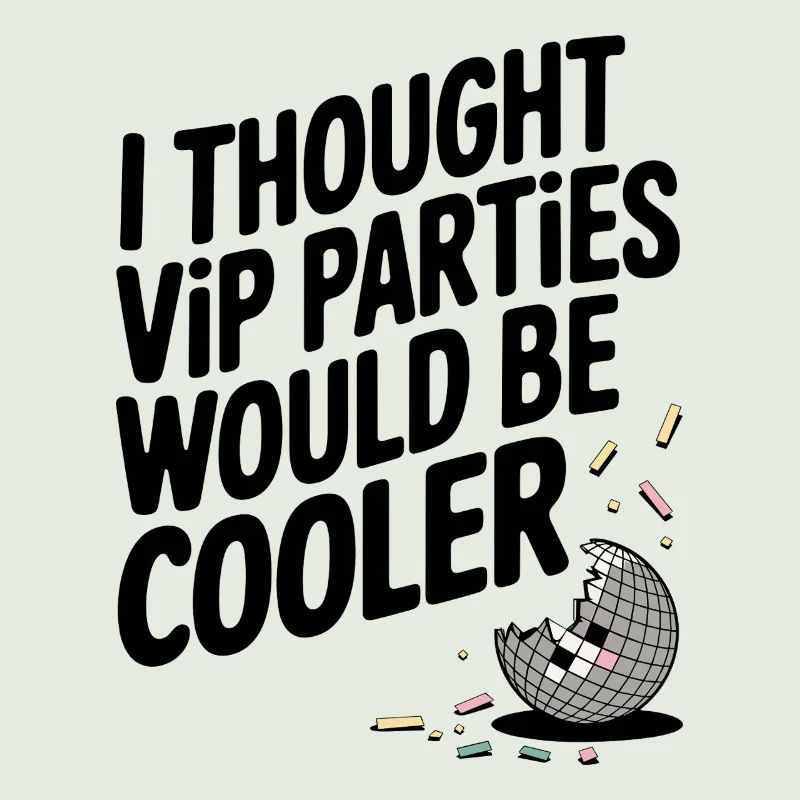 I Thought VIP Parties Would Be Cooler Ironie VIP