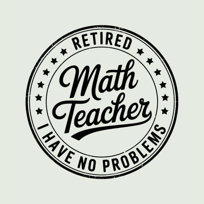 Retired math teacher saying math teacher