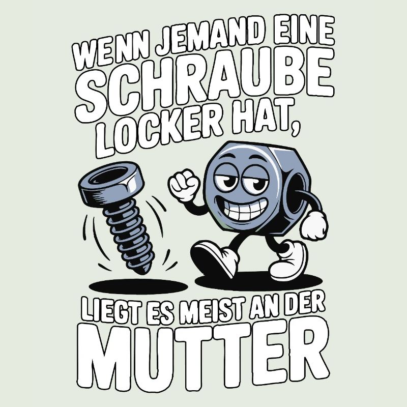 Wenn jemand eine Schraube locker hat Mutter Spruch