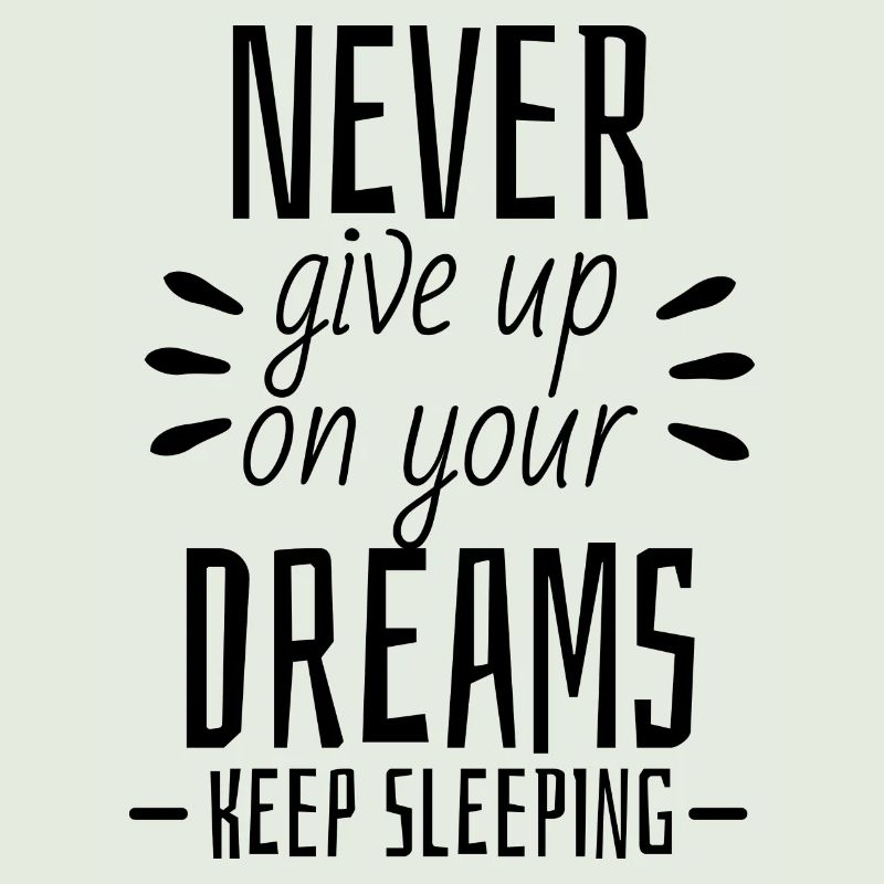 Never give up on your dreams - Keep Sleeping