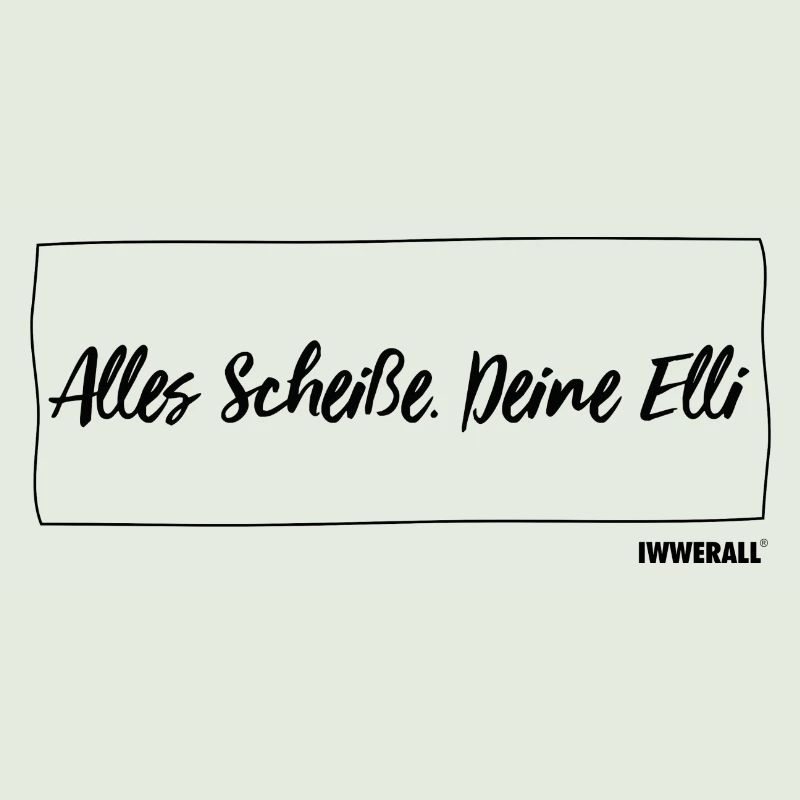 Alles Scheiße. Deine Elli